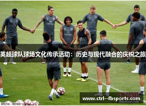 英超球队球场文化传承活动：历史与现代融合的庆祝之旅