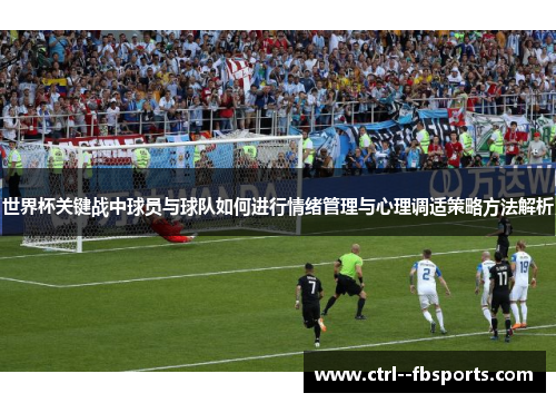世界杯关键战中球员与球队如何进行情绪管理与心理调适策略方法解析