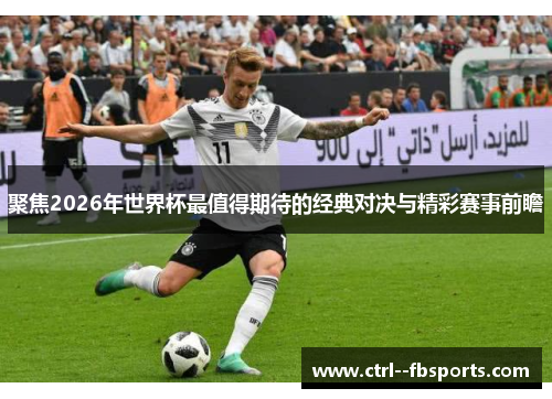 聚焦2026年世界杯最值得期待的经典对决与精彩赛事前瞻 聚焦2026年世界杯最值得期待的经典对决与精彩赛事前瞻