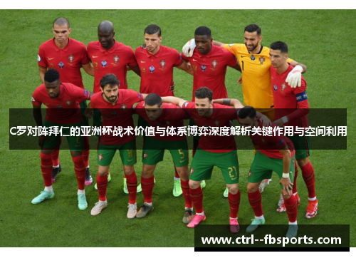 C罗对阵拜仁的亚洲杯战术价值与体系博弈深度解析关键作用与空间利用 C罗对阵拜仁的亚洲杯战术价值与体系博弈深度解析关键作用与空间利用