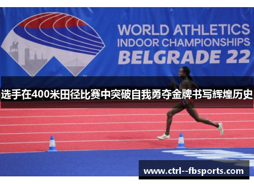 选手在400米田径比赛中突破自我勇夺金牌书写辉煌历史