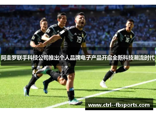 阿圭罗联手科技公司推出个人品牌电子产品开启全新科技潮流时代 阿圭罗联手科技公司推出个人品牌电子产品开启全新科技潮流时代