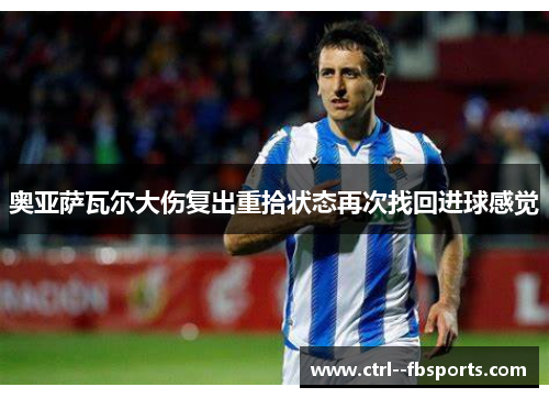 奥亚萨瓦尔大伤复出重拾状态再次找回进球感觉